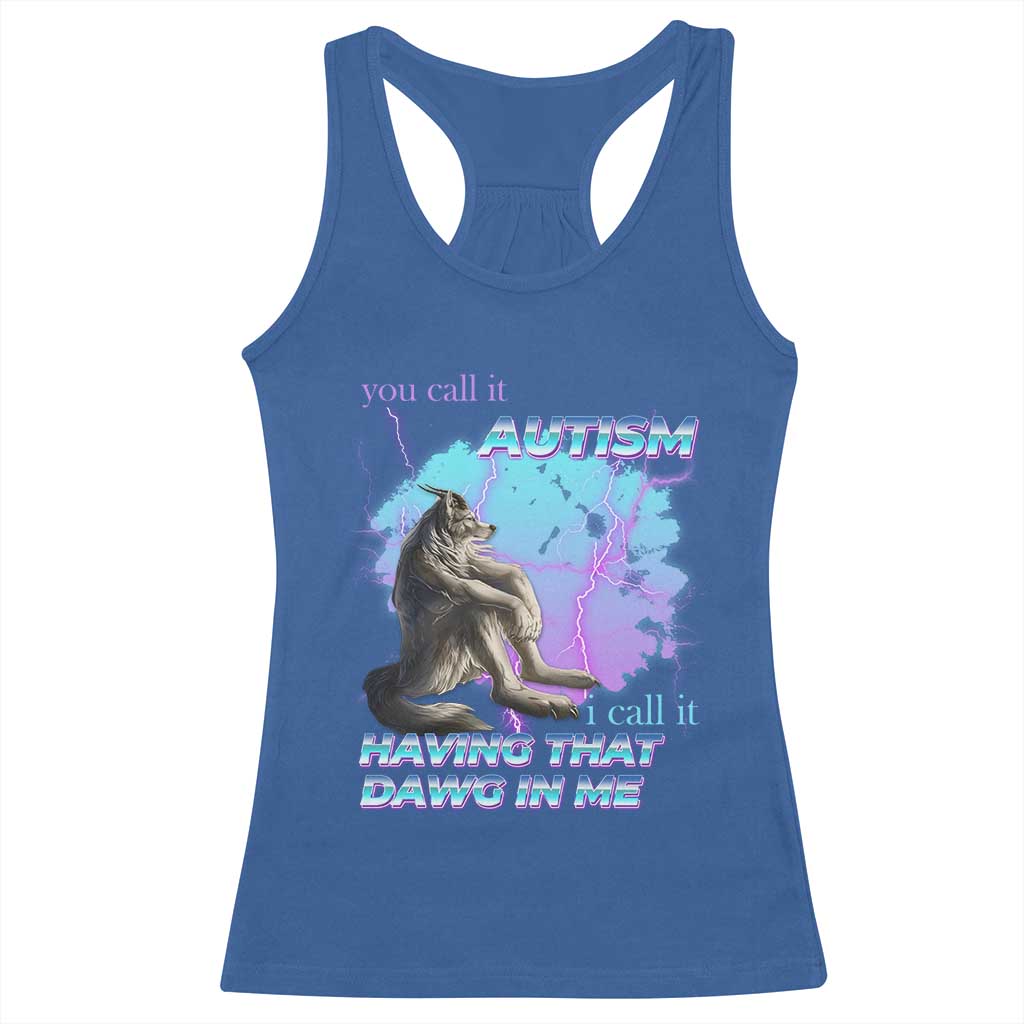 Funny Autistic Alpha Wolf Meme Racerback Tank Top You Call It Autism I Call It Having That Dawg In Me