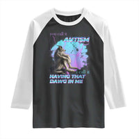 Funny Autistic Alpha Wolf Meme Raglan Shirt You Call It Autism I Call It Having That Dawg In Me