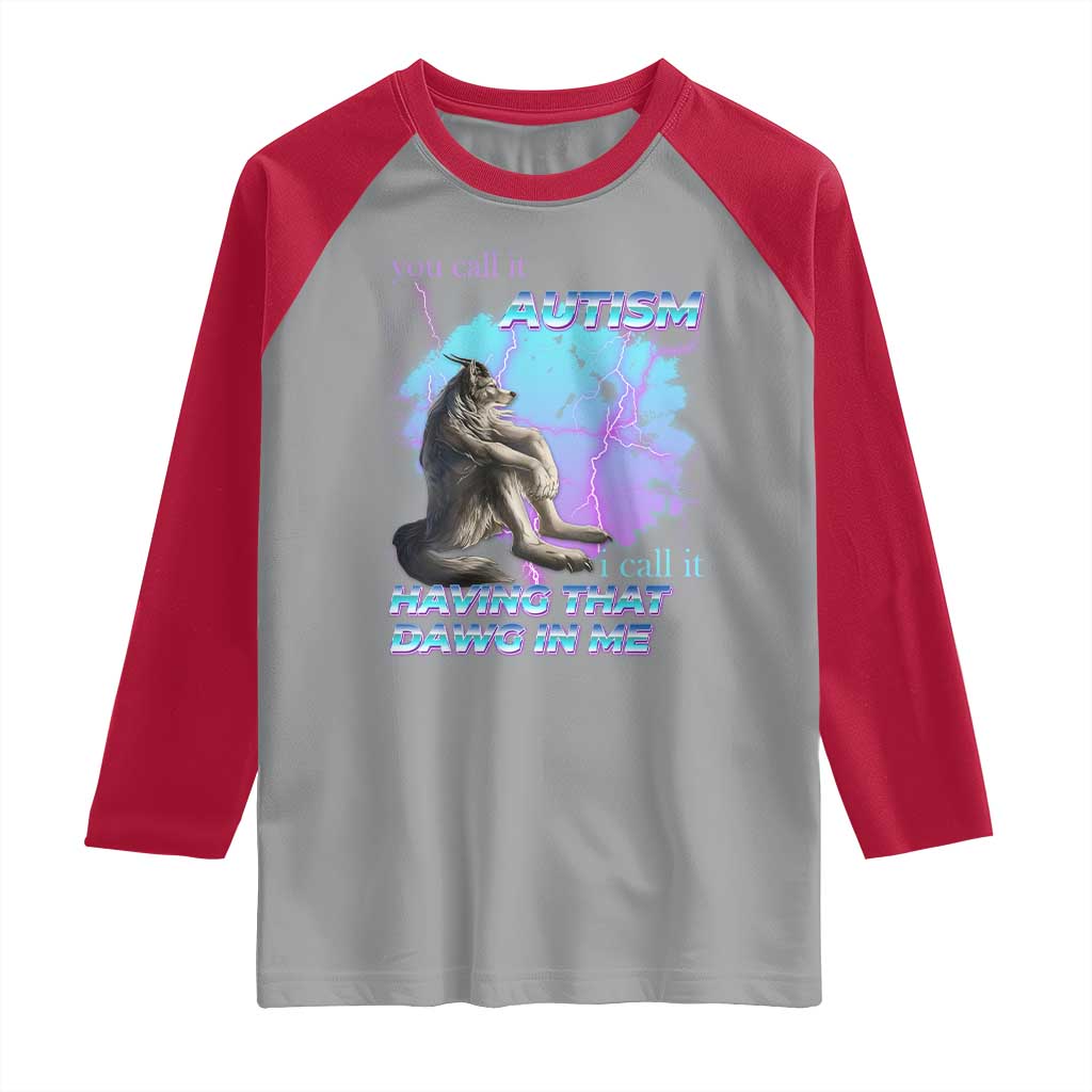 Funny Autistic Alpha Wolf Meme Raglan Shirt You Call It Autism I Call It Having That Dawg In Me