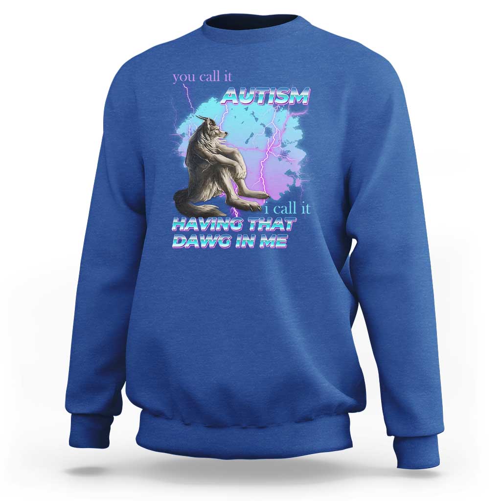 Funny Autistic Alpha Wolf Meme Sweatshirt You Call It Autism I Call It Having That Dawg In Me