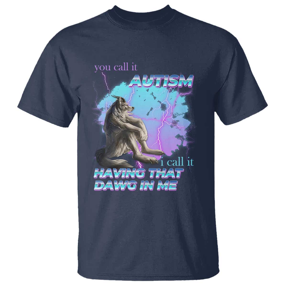Funny Autistic Alpha Wolf Meme T Shirt You Call It Autism I Call It Having That Dawg In Me