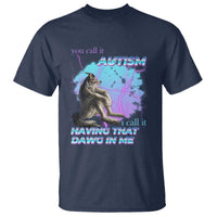 Funny Autistic Alpha Wolf Meme T Shirt You Call It Autism I Call It Having That Dawg In Me