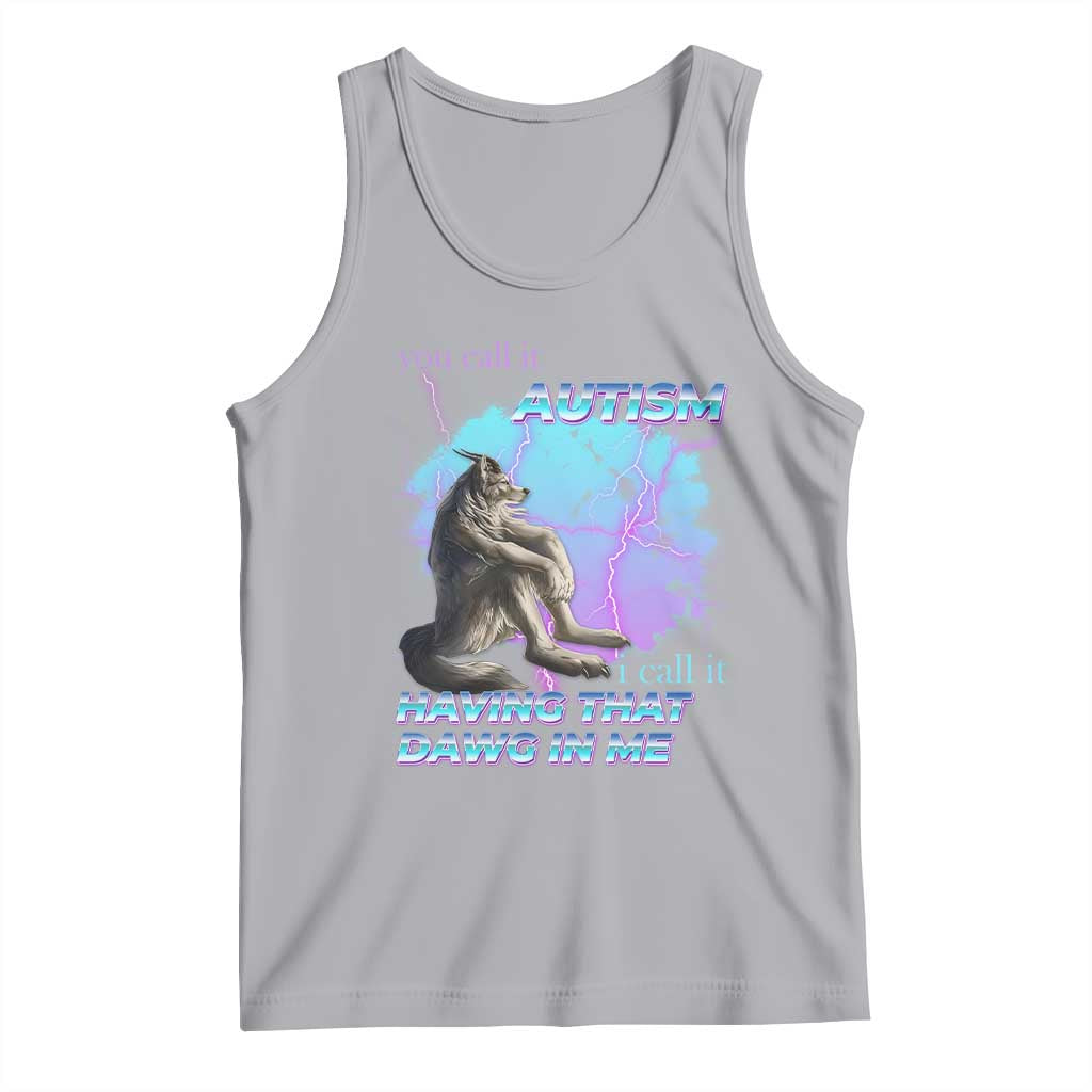Funny Autistic Alpha Wolf Meme Tank Top You Call It Autism I Call It Having That Dawg In Me