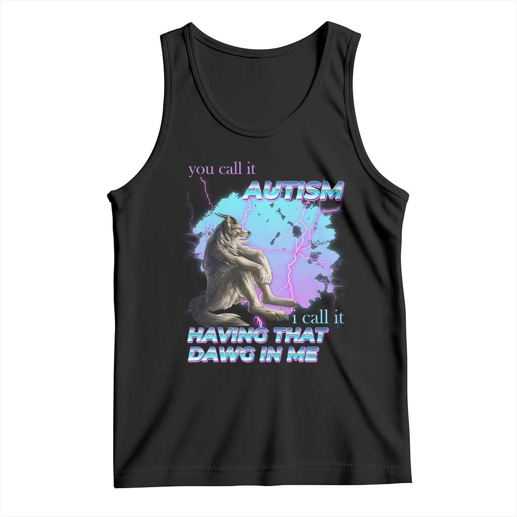 Funny Autistic Alpha Wolf Meme Tank Top You Call It Autism I Call It Having That Dawg In Me