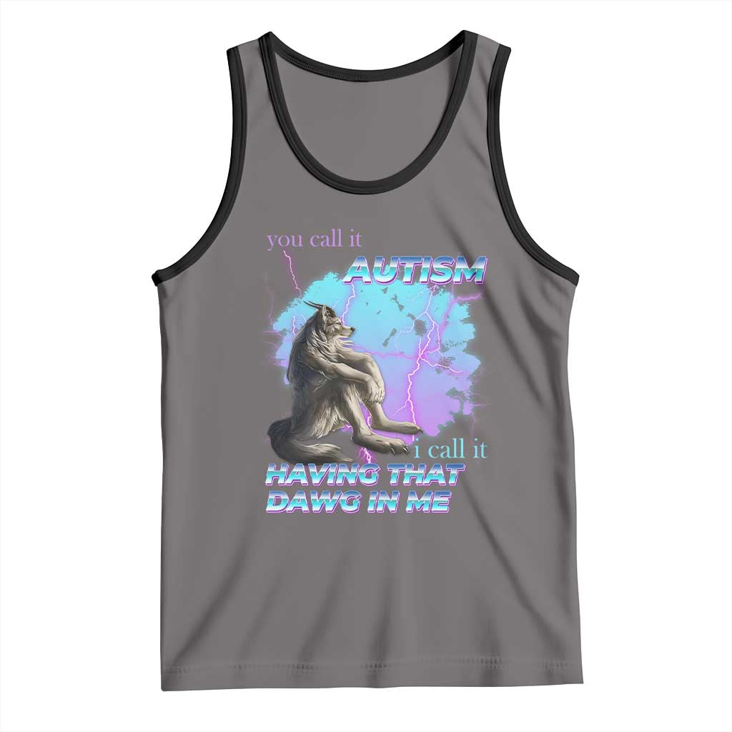 Funny Autistic Alpha Wolf Meme Tank Top You Call It Autism I Call It Having That Dawg In Me