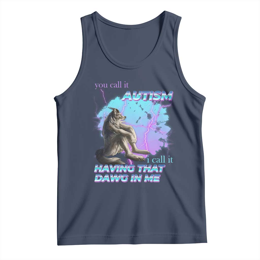 Funny Autistic Alpha Wolf Meme Tank Top You Call It Autism I Call It Having That Dawg In Me