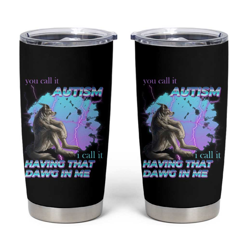Funny Autistic Alpha Wolf Meme Tumbler Cup You Call It Autism I Call It Having That Dawg In Me