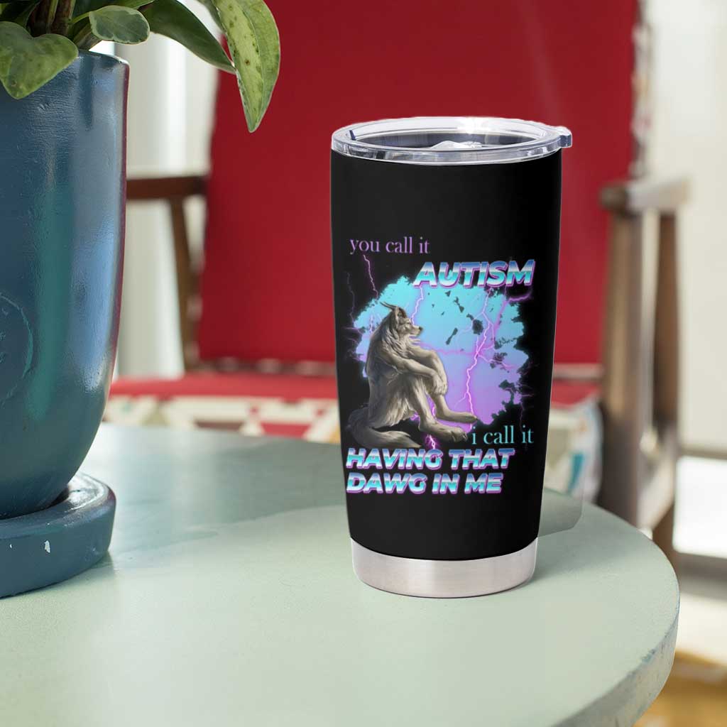 Funny Autistic Alpha Wolf Meme Tumbler Cup You Call It Autism I Call It Having That Dawg In Me