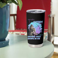 Funny Autistic Alpha Wolf Meme Tumbler Cup You Call It Autism I Call It Having That Dawg In Me