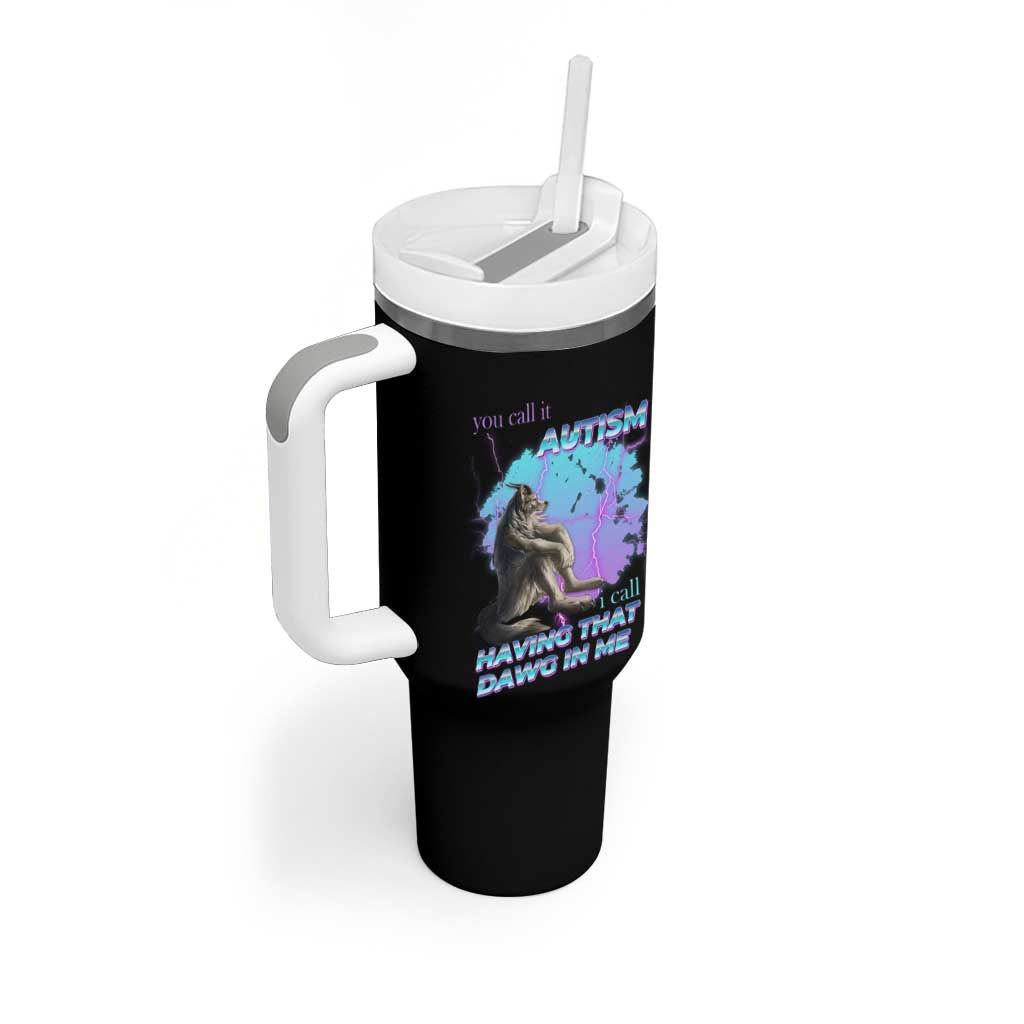 Funny Autistic Alpha Wolf Meme Tumbler With Handle You Call It Autism I Call It Having That Dawg In Me