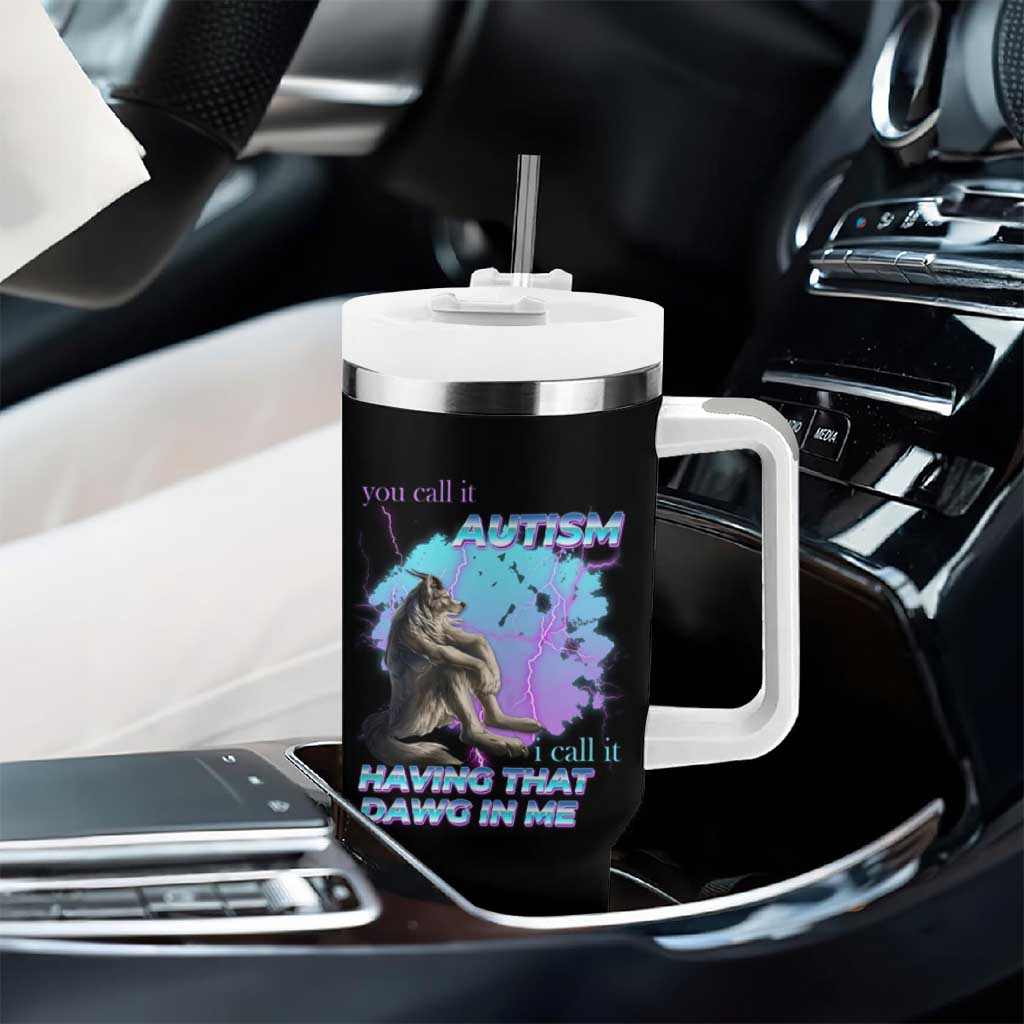 Funny Autistic Alpha Wolf Meme Tumbler With Handle You Call It Autism I Call It Having That Dawg In Me