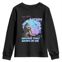Funny Autistic Alpha Wolf Meme Youth Sweatshirt You Call It Autism I Call It Having That Dawg In Me