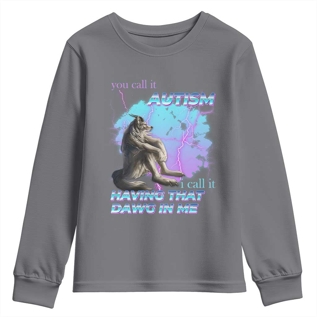 Funny Autistic Alpha Wolf Meme Youth Sweatshirt You Call It Autism I Call It Having That Dawg In Me