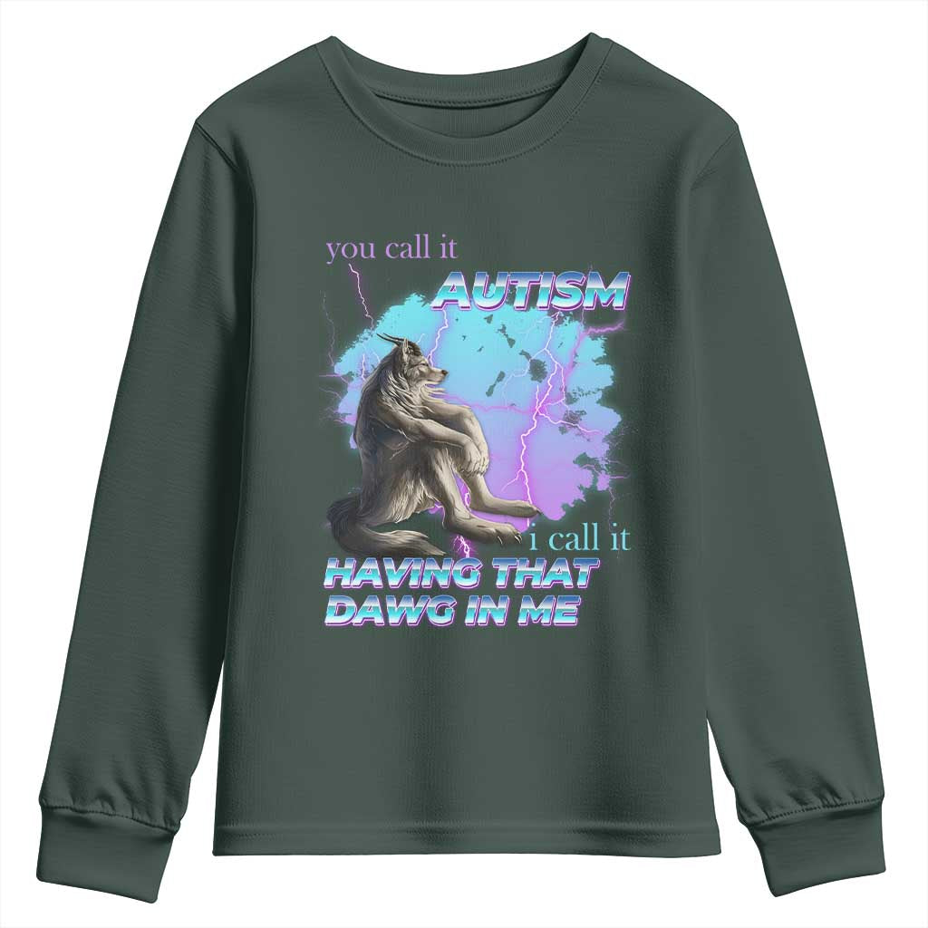 Funny Autistic Alpha Wolf Meme Youth Sweatshirt You Call It Autism I Call It Having That Dawg In Me