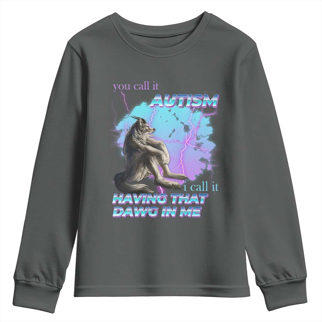 Funny Autistic Alpha Wolf Meme Youth Sweatshirt You Call It Autism I Call It Having That Dawg In Me