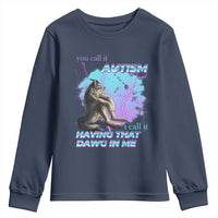Funny Autistic Alpha Wolf Meme Youth Sweatshirt You Call It Autism I Call It Having That Dawg In Me