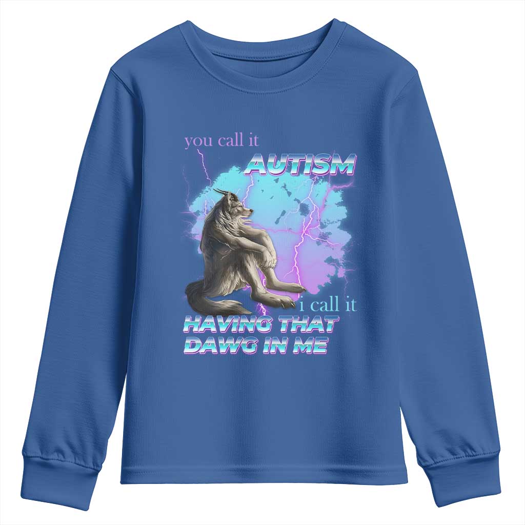 Funny Autistic Alpha Wolf Meme Youth Sweatshirt You Call It Autism I Call It Having That Dawg In Me