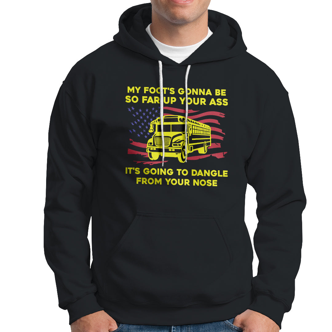 Bus Driver Hoodie My Foot's Gonna Be So Far Up Your Ass Angry Bus Driver - Wonder Print Shop