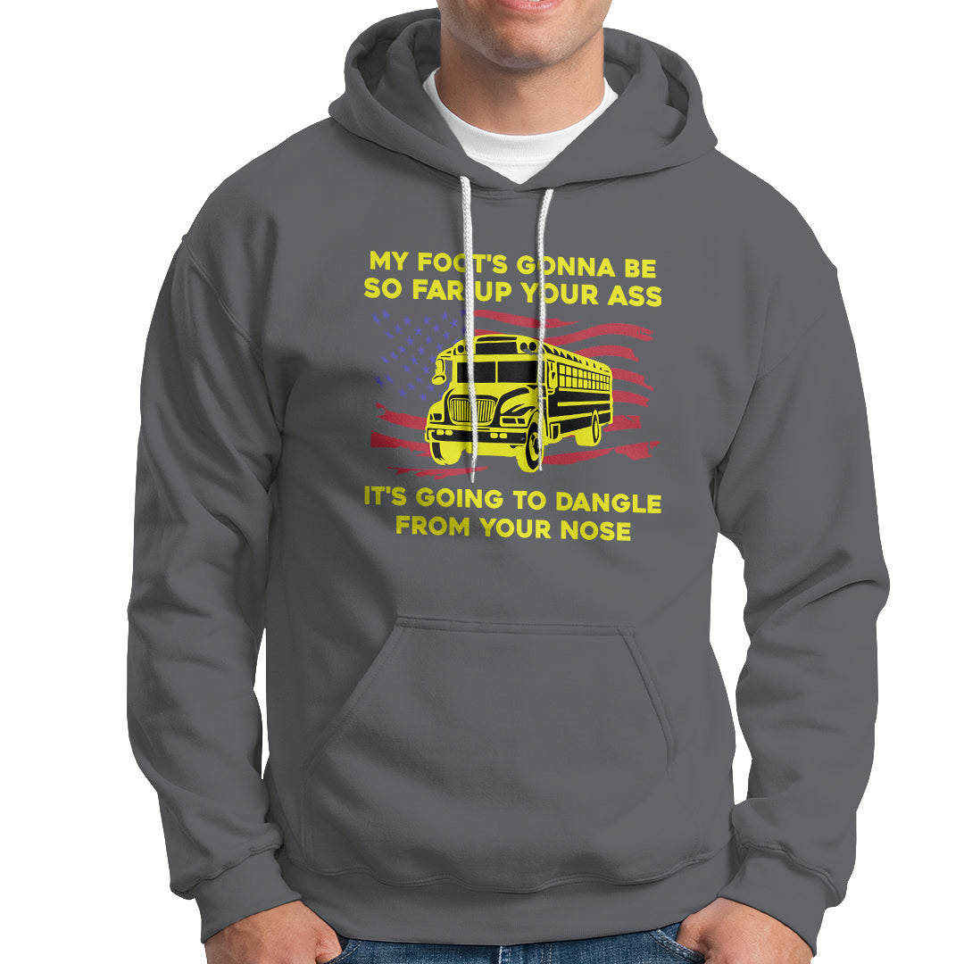 Bus Driver Hoodie My Foot's Gonna Be So Far Up Your Ass Angry Bus Driver - Wonder Print Shop