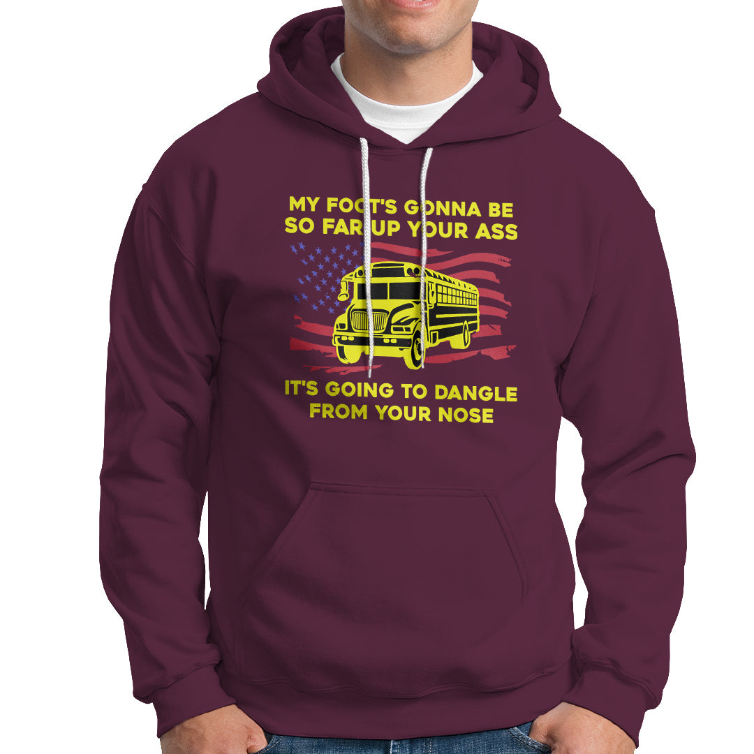 Bus Driver Hoodie My Foot's Gonna Be So Far Up Your Ass Angry Bus Driver - Wonder Print Shop