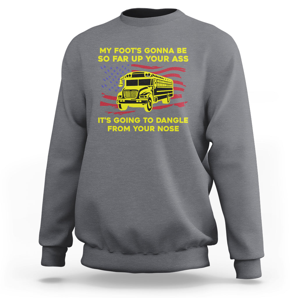 Bus Driver Sweatshirt My Foot's Gonna Be So Far Up Your Ass Angry Bus Driver - Wonder Print Shop