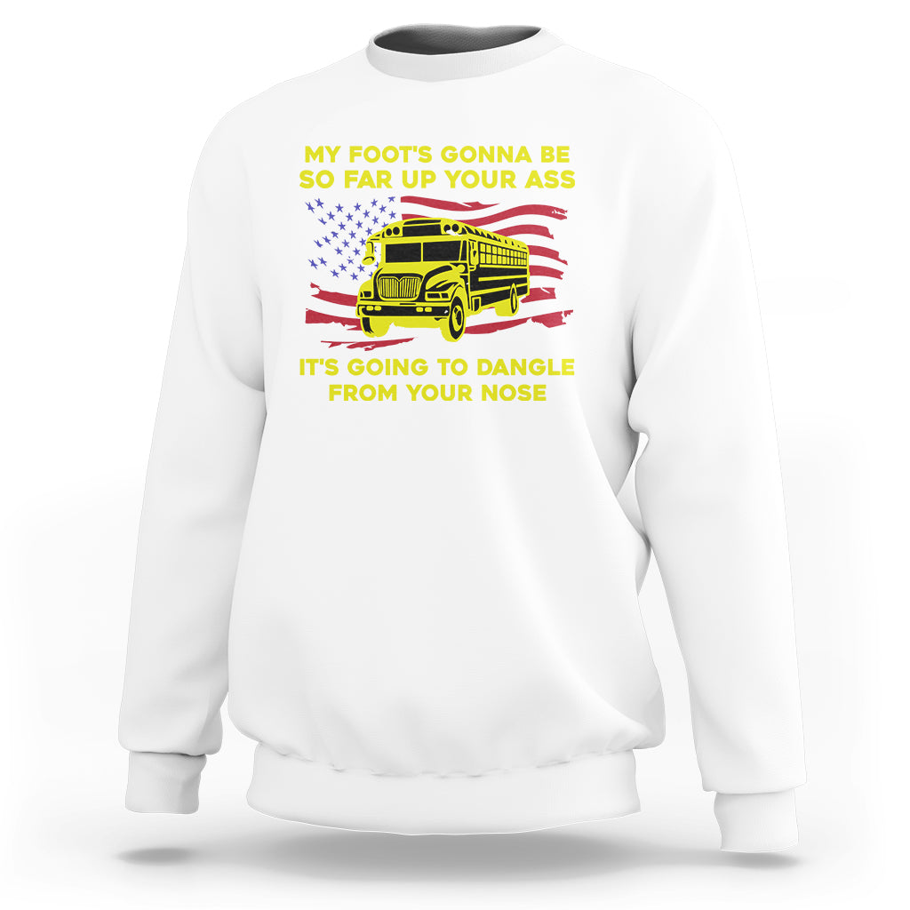 Bus Driver Sweatshirt My Foot's Gonna Be So Far Up Your Ass Angry Bus Driver - Wonder Print Shop