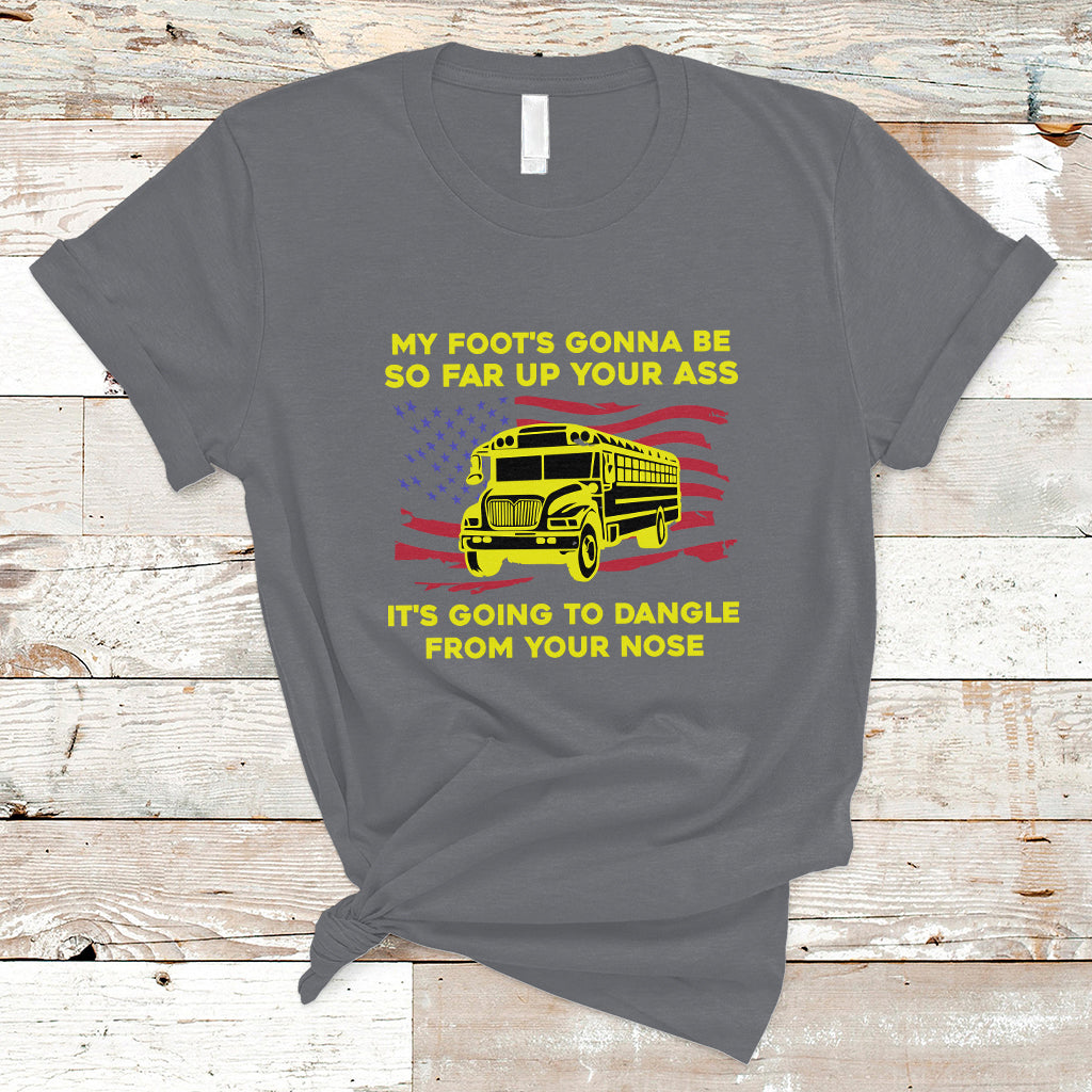 Bus Driver T Shirt My Foot's Gonna Be So Far Up Your Ass Angry Bus Driver - Wonder Print Shop