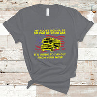 Bus Driver T Shirt My Foot's Gonna Be So Far Up Your Ass Angry Bus Driver - Wonder Print Shop