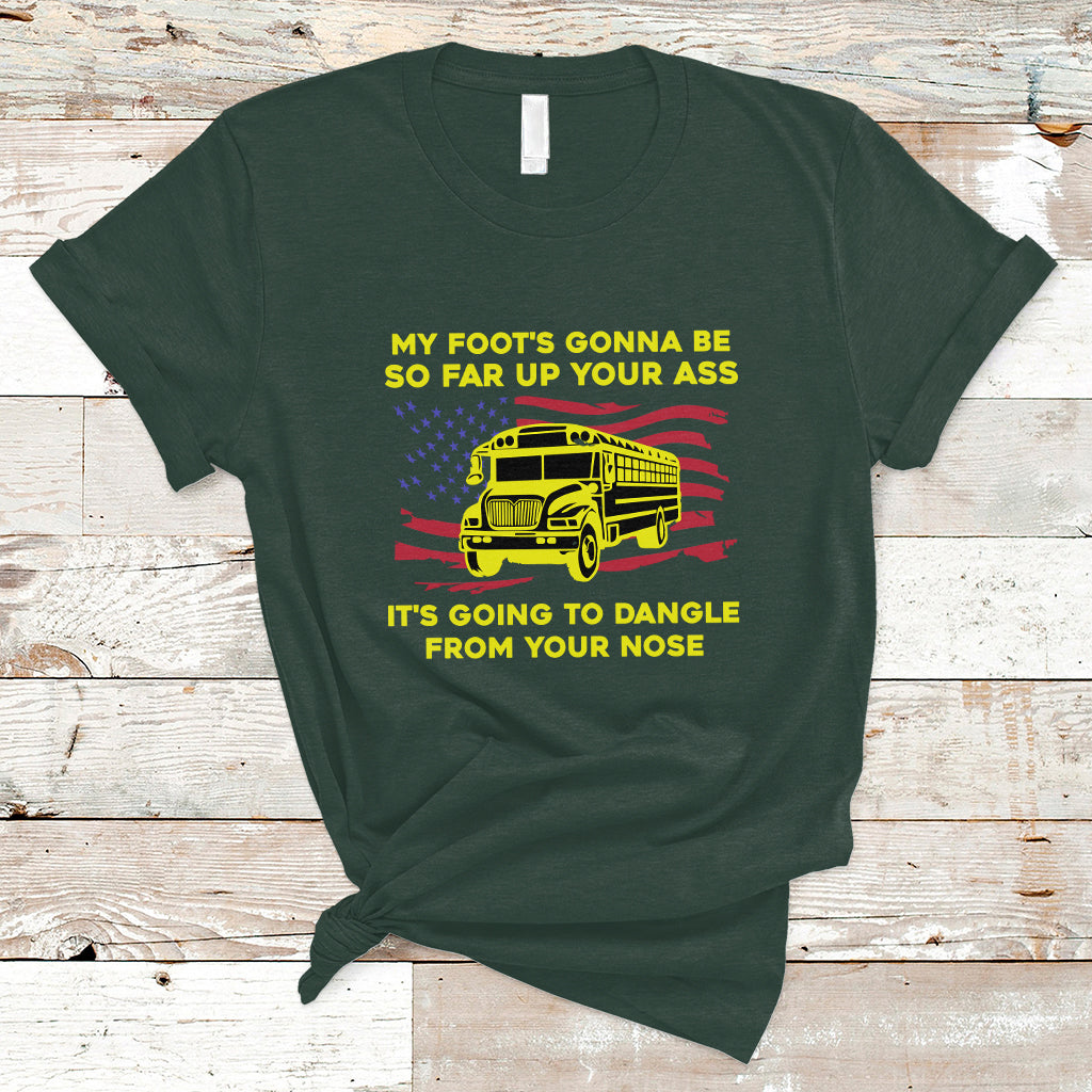 Bus Driver T Shirt My Foot's Gonna Be So Far Up Your Ass Angry Bus Driver - Wonder Print Shop