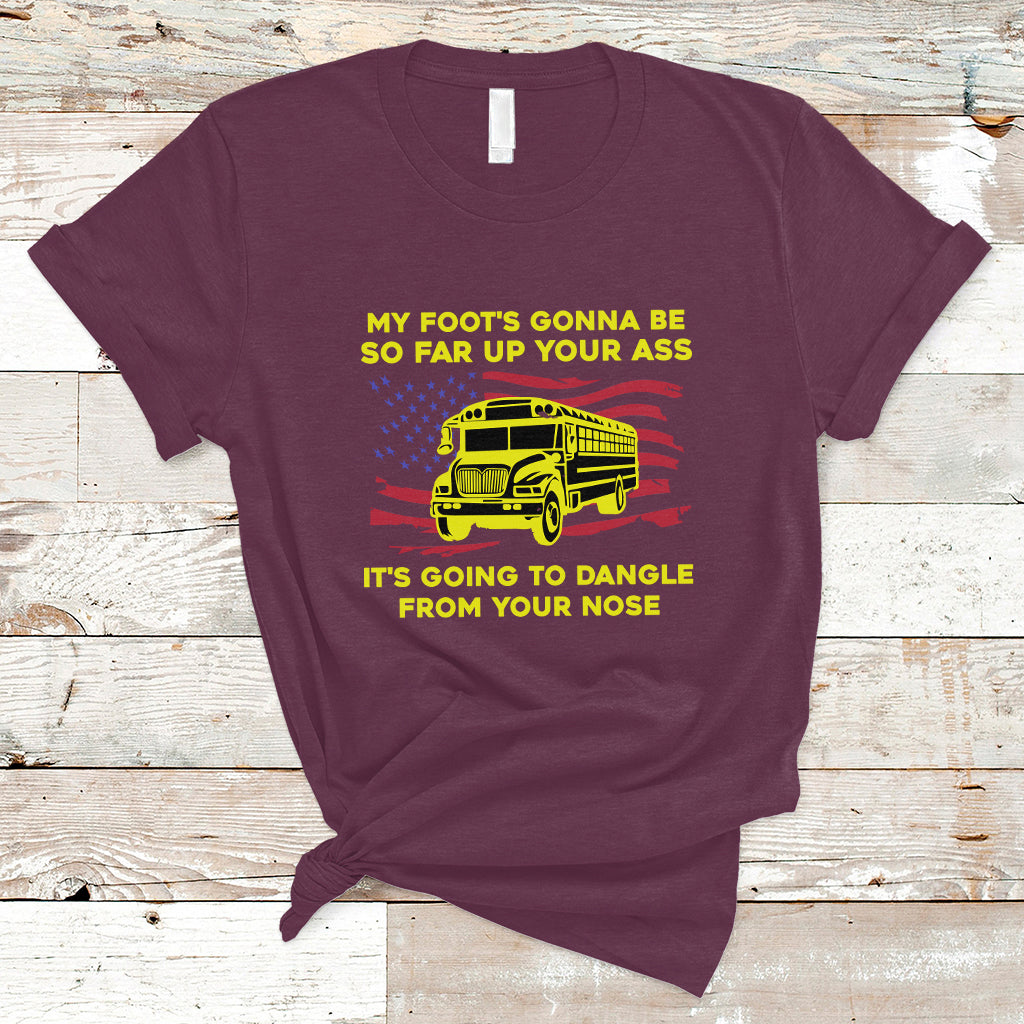Bus Driver T Shirt My Foot's Gonna Be So Far Up Your Ass Angry Bus Driver - Wonder Print Shop