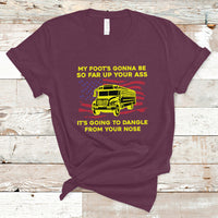 Bus Driver T Shirt My Foot's Gonna Be So Far Up Your Ass Angry Bus Driver - Wonder Print Shop