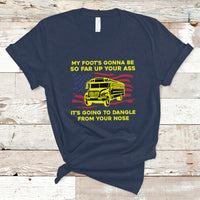 Bus Driver T Shirt My Foot's Gonna Be So Far Up Your Ass Angry Bus Driver - Wonder Print Shop