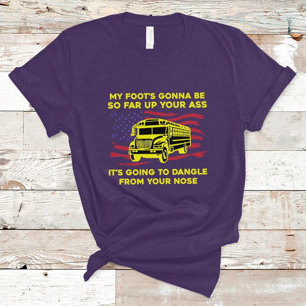 Bus Driver T Shirt My Foot's Gonna Be So Far Up Your Ass Angry Bus Driver - Wonder Print Shop