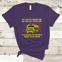 Bus Driver T Shirt My Foot's Gonna Be So Far Up Your Ass Angry Bus Driver - Wonder Print Shop