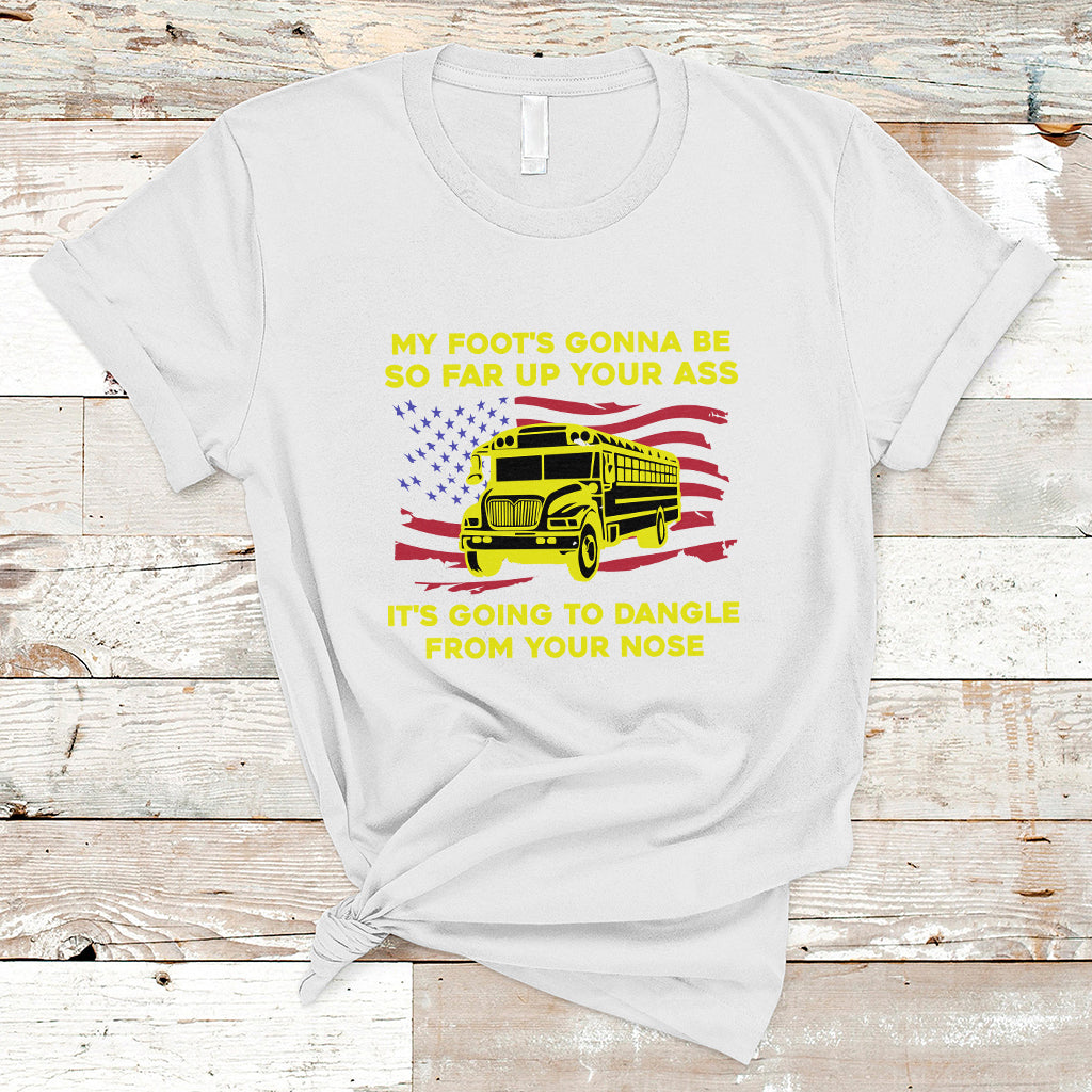 Bus Driver T Shirt My Foot's Gonna Be So Far Up Your Ass Angry Bus Driver - Wonder Print Shop