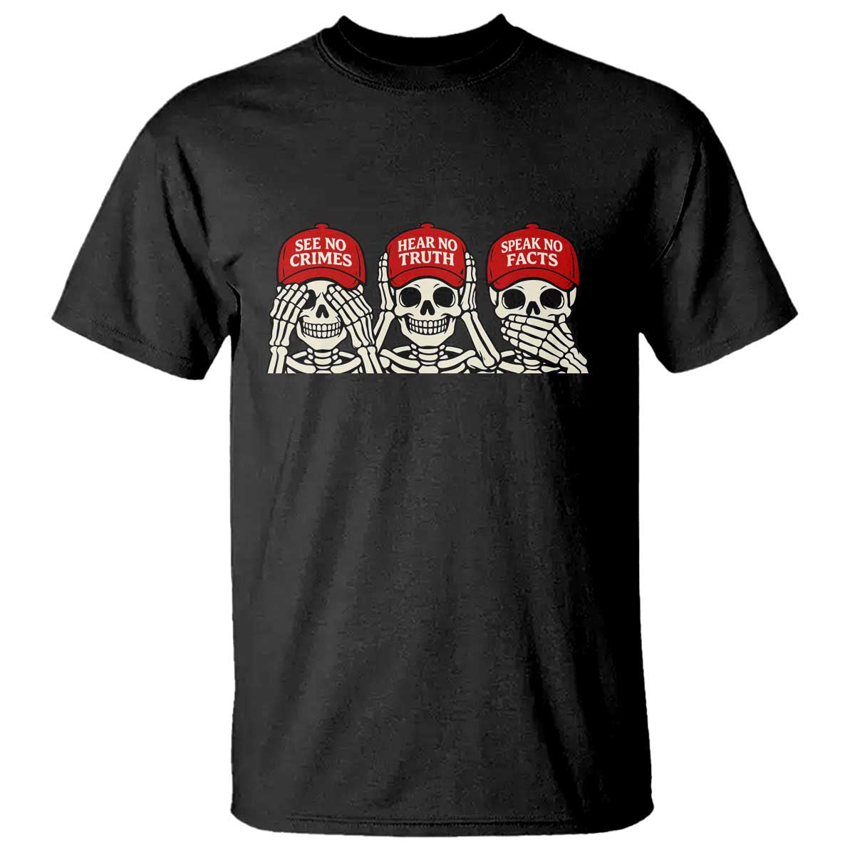 See No Crimes Hear No Truth Speak No Facts Skeletons T Shirt Political Satire Three Wise Monkeys Graphic