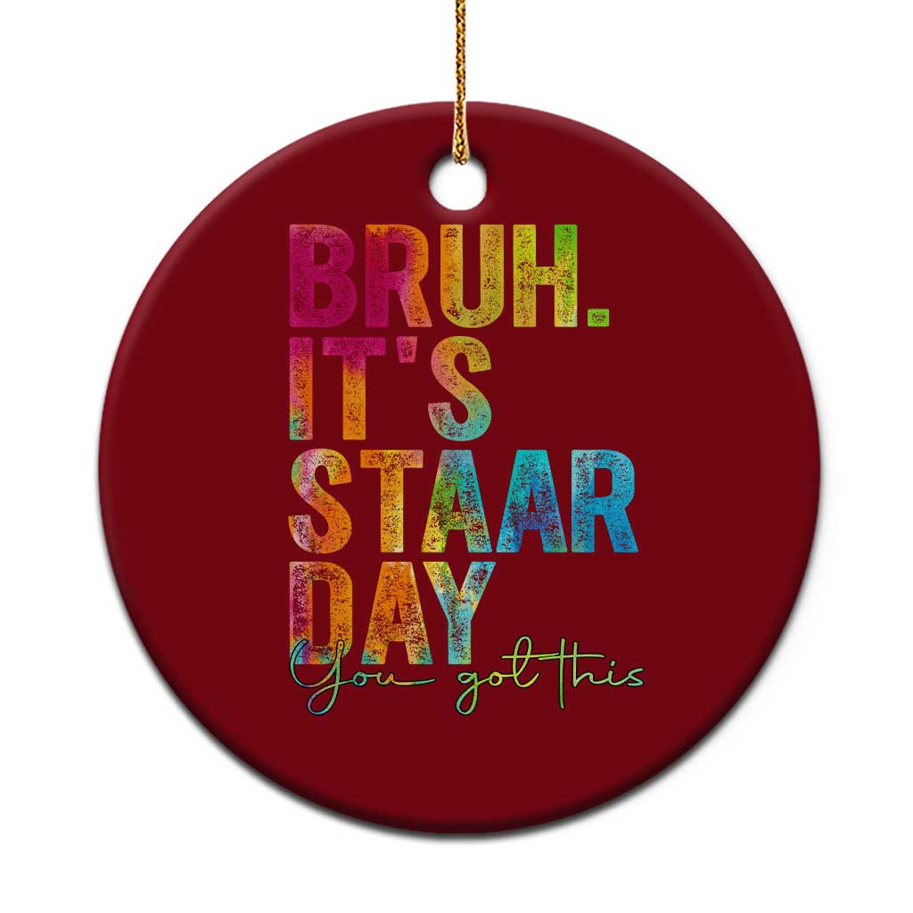 Bruh It's STAAR Day You Got This Ceramic Ornament Funny Texas Teacher Student Motivation Tie Dye Effect Printing