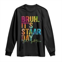 Bruh It's STAAR Day You Got This Long Sleeve Shirt Funny Texas Teacher Student Motivation Tie Dye Effect Printing