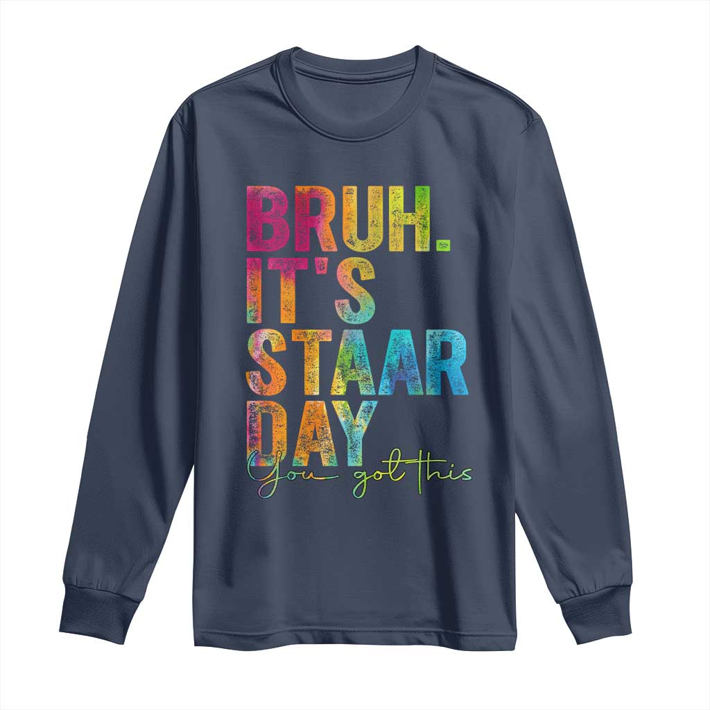 Bruh It's STAAR Day You Got This Long Sleeve Shirt Funny Texas Teacher Student Motivation Tie Dye Effect Printing