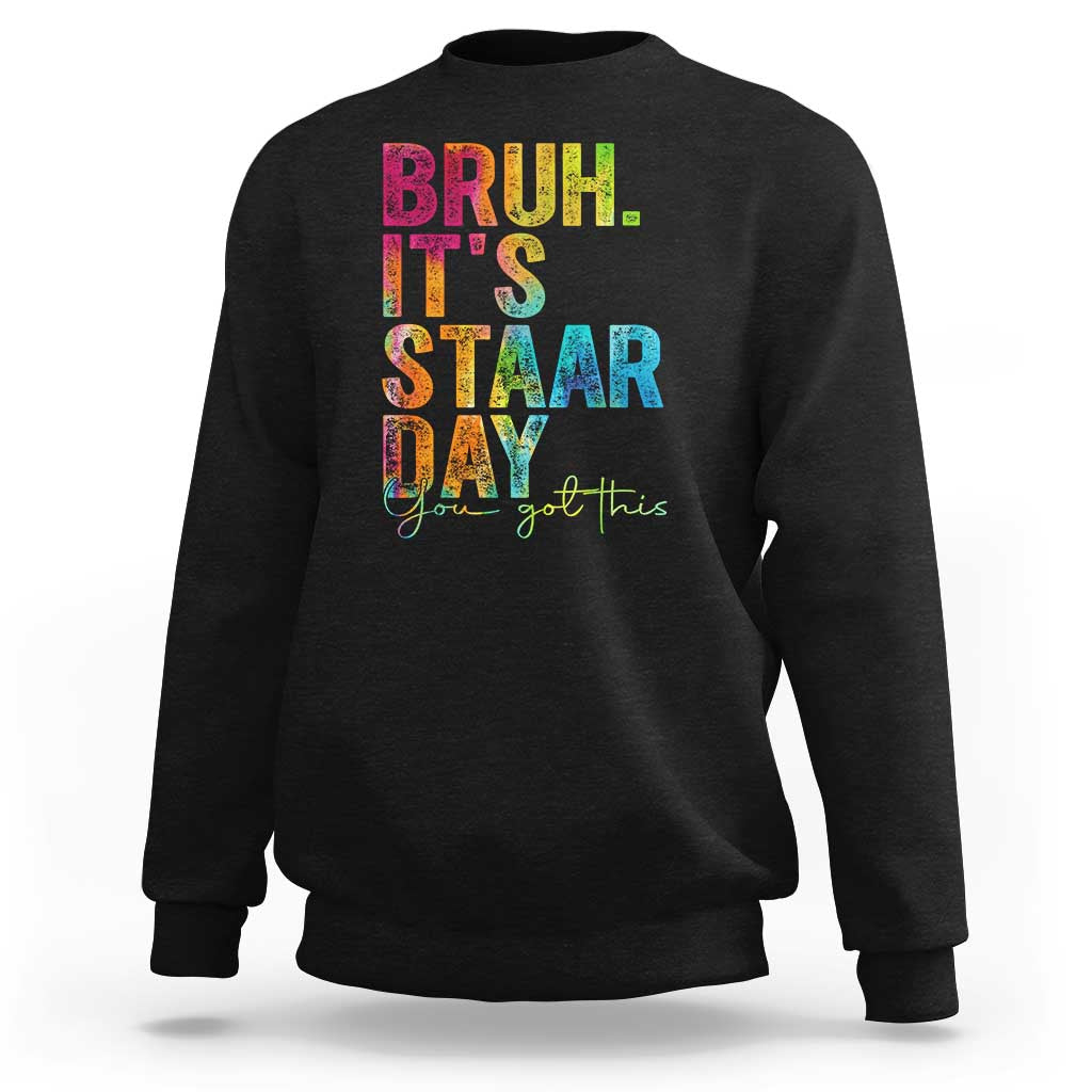 Bruh It's STAAR Day You Got This Sweatshirt Funny Texas Teacher Student Motivation Tie Dye Effect Printing