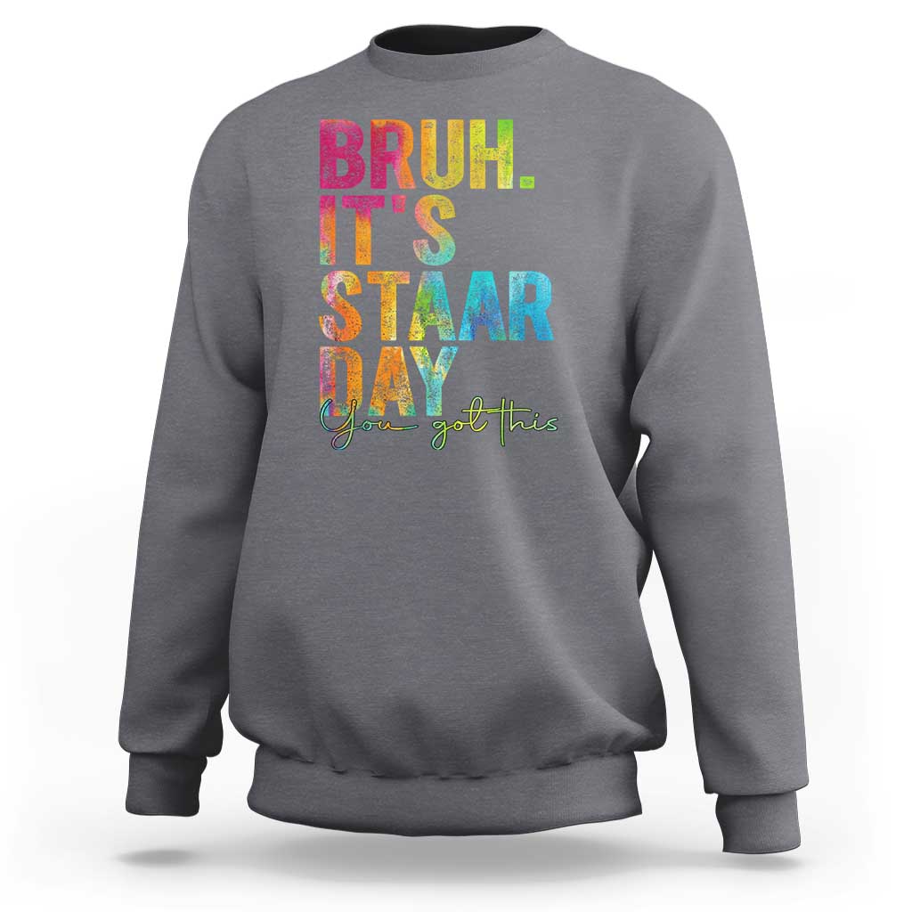 Bruh It's STAAR Day You Got This Sweatshirt Funny Texas Teacher Student Motivation Tie Dye Effect Printing