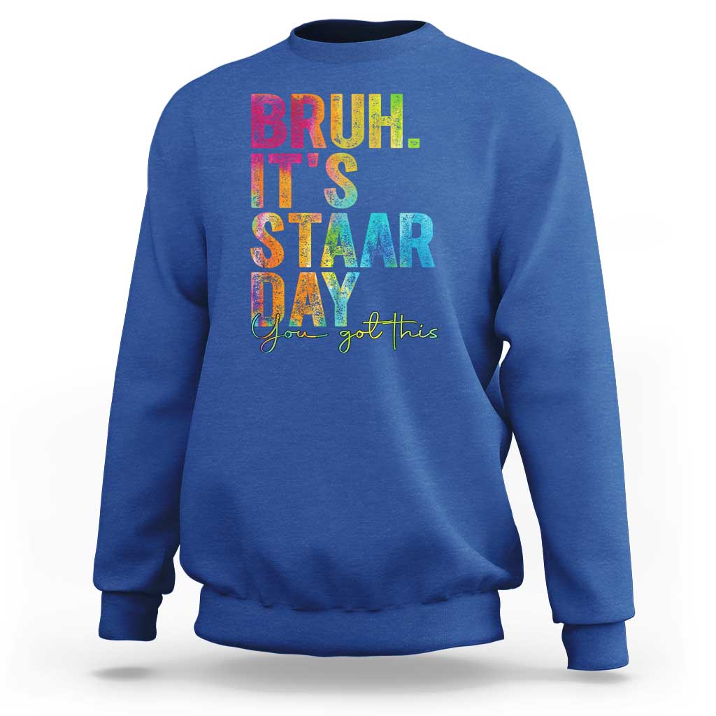 Bruh It's STAAR Day You Got This Sweatshirt Funny Texas Teacher Student Motivation Tie Dye Effect Printing