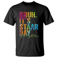 Bruh It's STAAR Day You Got This T Shirt Funny Texas Teacher Student Motivation Tie Dye Effect Printing