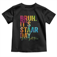 Bruh It's STAAR Day You Got This Toddler T Shirt Funny Texas Teacher Student Motivation Tie Dye Effect Printing