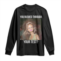 Funny Disheveled Doll Meme Testing Day Long Sleeve Shirt You Rushed Through Your Test Teacher Reaction Humor