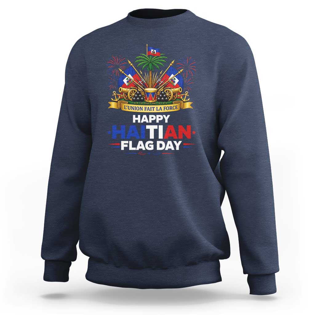 Happy Haitian Flag Day May 18 Heritage Celebration Sweatshirt L'Union Fait La Force Coat Of Arms Fireworks