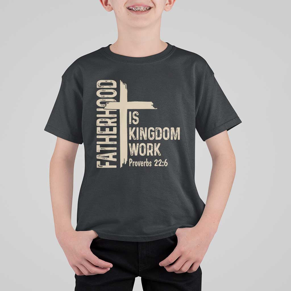 Fatherhood Is Kingdom Work Christian Dad Distressed Cross T Shirt For Kid Bible Verse Proverbs 22:6 Gift for Faith-Based Fathers