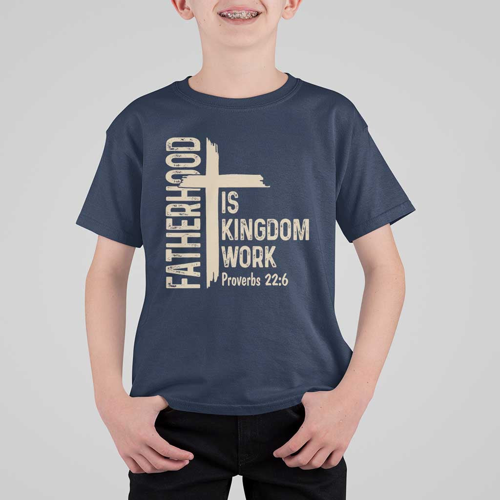 Fatherhood Is Kingdom Work Christian Dad Distressed Cross T Shirt For Kid Bible Verse Proverbs 22:6 Gift for Faith-Based Fathers