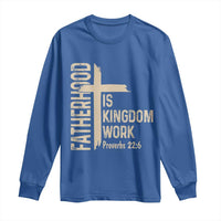 Fatherhood Is Kingdom Work Christian Dad Distressed Cross Long Sleeve Shirt Bible Verse Proverbs 22:6 Gift for Faith-Based Fathers