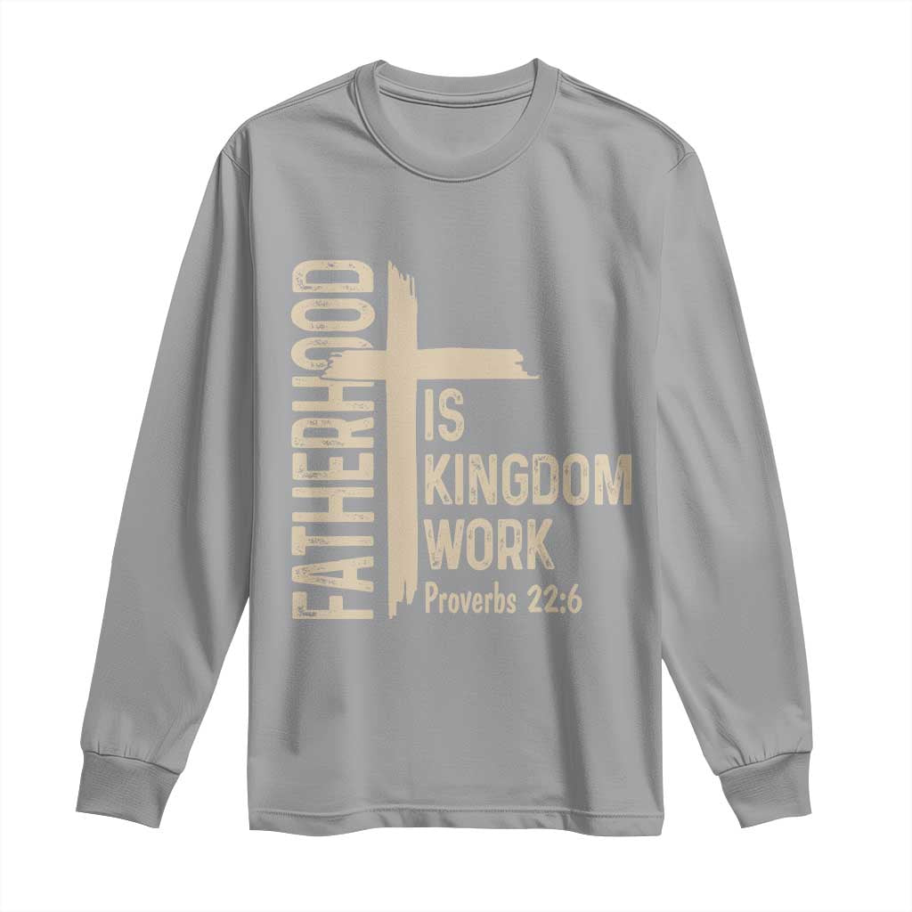 Fatherhood Is Kingdom Work Christian Dad Distressed Cross Long Sleeve Shirt Bible Verse Proverbs 22:6 Gift for Faith-Based Fathers